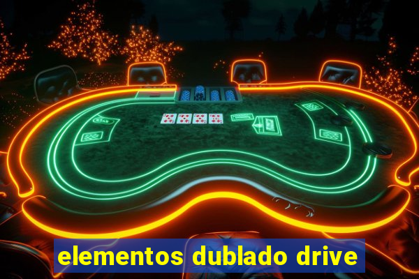 elementos dublado drive